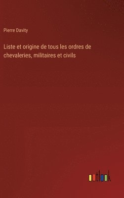 bokomslag Liste et origine de tous les ordres de chevaleries, militaires et civils