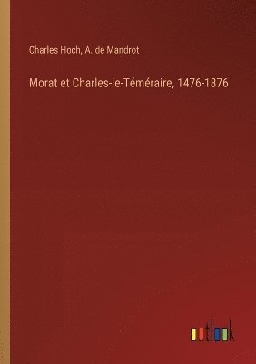 Charles Hoch, A de Mandrot, A. de Mandrot - Morat et Charles-le-Téméraire, 1476-1876, Häftad