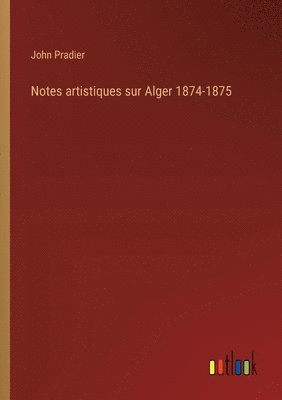 bokomslag Notes artistiques sur Alger 1874-1875