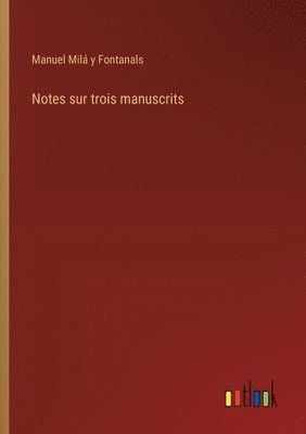 Manuel Milá Y Fontanals - Notes sur trois manuscrits, Häftad