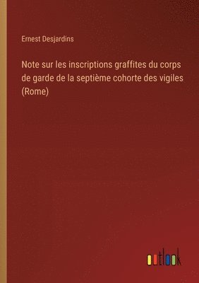 Ernest Desjardins - Note sur les inscriptions graffites du corps de garde de la septième cohorte des vigiles (Rome), Häftad