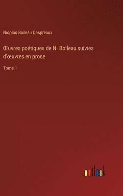 OEuvres poétiques de N. Boileau suivies d'oeuvres en prose