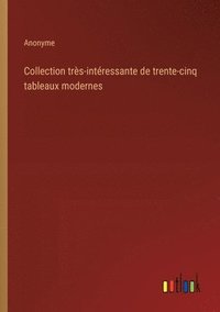 bokomslag Collection trs-intressante de trente-cinq tableaux modernes