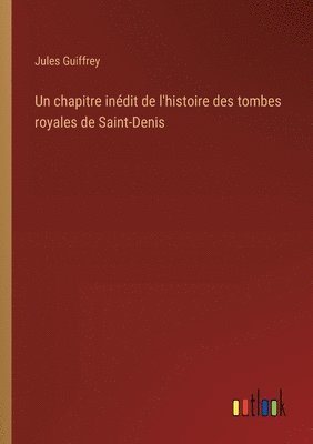 bokomslag chapitre inédit de l'histoire des tombes royales de Saint-Denis
