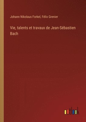 Vie, talents et travaux de Jean-Sbastien Bach 1