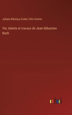 Vie, talents et travaux de Jean-Sébastien Bach