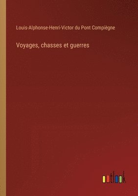 bokomslag Voyages, chasses et guerres