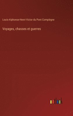 bokomslag Voyages, chasses et guerres