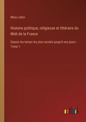 Histoire politique, religieuse et littraire du Midi de la France 1