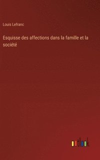 bokomslag Esquisse des affections dans la famille et la société