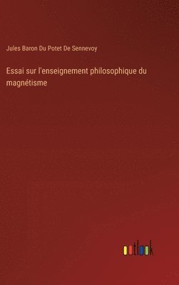 Essai sur l'enseignement philosophique du magntisme 1