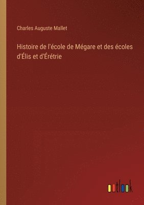 bokomslag Histoire de l'école de Mégare et des écoles d'Élis et d'Érétrie