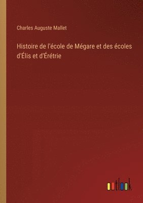 bokomslag Histoire de l'école de Mégare et des écoles d'Élis et d'Érétrie