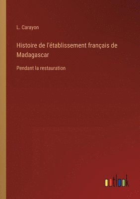 bokomslag Histoire de l'tablissement franais de Madagascar