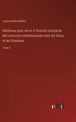 Matériaux pour servir à l'histoire comparée des sciences mathématiques chez les Grecs et les Orientaux: Tome 1 1