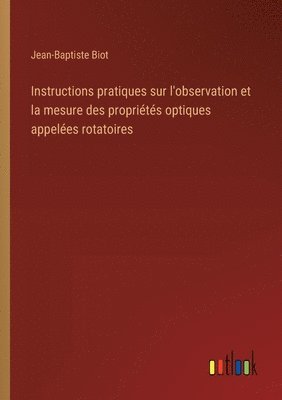 Jean-Baptiste Biot - Instructions pratiques sur l'observation et la mesure des propriétés optiques appelées rotatoires, Häftad