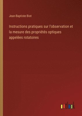 Instructions pratiques sur l'observation et la mesure des proprits optiques appeles rotatoires 1