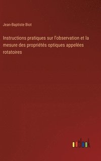 bokomslag Instructions pratiques sur l'observation et la mesure des propriétés optiques appelées rotatoires
