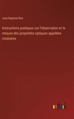 Instructions pratiques sur l'observation et la mesure des proprits optiques appeles rotatoires 1