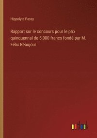 bokomslag Rapport sur le concours pour le prix quinquennal de 5,000 francs fond par M. Flix Beaujour