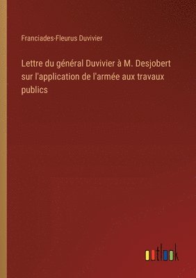 Franciades-Fleurus Duvivier - Lettre du général Duvivier à M. Desjobert sur l'application de l'armée aux travaux publics, Häftad