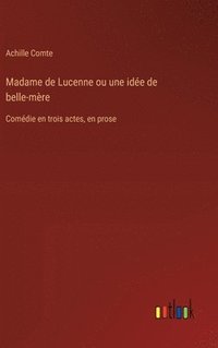 bokomslag Madame de Lucenne ou une idée de belle-mère:Comédie en trois actes, en prose