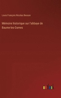 bokomslag Mmoire historique sur l'abbaye de Baume-les-Dames