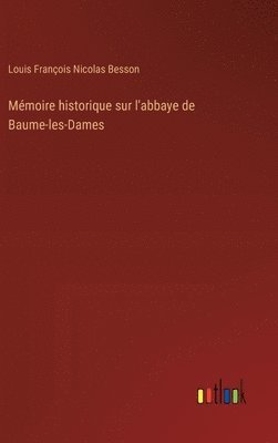 bokomslag Mmoire historique sur l'abbaye de Baume-les-Dames