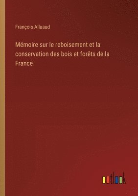 bokomslag Mémoire sur le reboisement et la conservation des bois et forêts de la France
