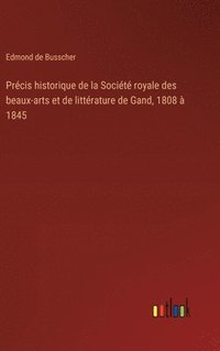bokomslag Prcis historique de la Socit royale des beaux-arts et de littrature de Gand, 1808  1845