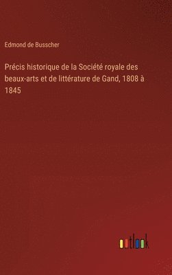 bokomslag Prcis historique de la Socit royale des beaux-arts et de littrature de Gand, 1808  1845