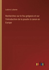 bokomslag Recherches sur le feu grgeois et sur l'introduction de la poudre  canon en Europe