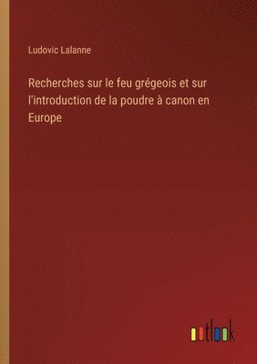 bokomslag Recherches sur le feu grégeois et sur l'introduction de la poudre à canon en Europe