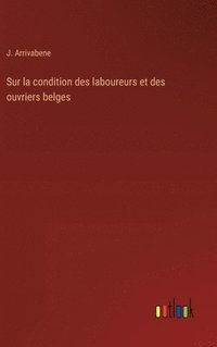 bokomslag Sur la condition des laboureurs et des ouvriers belges