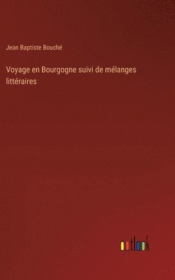 Voyage en Bourgogne suivi de mlanges littraires 1