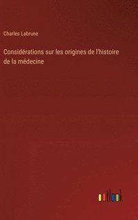 bokomslag Considrations sur les origines de l'histoire de la mdecine