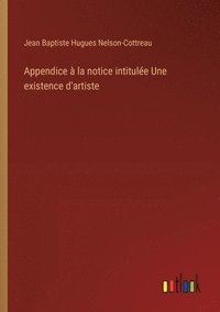 bokomslag Appendice  la notice intitule Une existence d'artiste