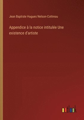bokomslag Appendice à la notice intitulée Une existence d'artiste