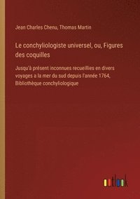 bokomslag Le conchyliologiste universel, ou, Figures des coquilles: Jusqu'à présent inconnues recueillies en divers voyages a la mer du sud depuis l'année 1764,