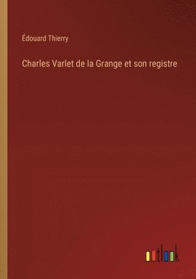 Charles Varlet de la Grange et son registre 1
