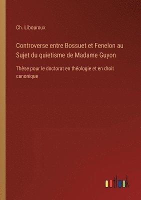 bokomslag Controverse entre Bossuet et Fenelon au Sujet du quietisme de Madame Guyon