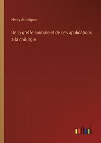 bokomslag De la greffe animale et de ses applications a la chirurgie