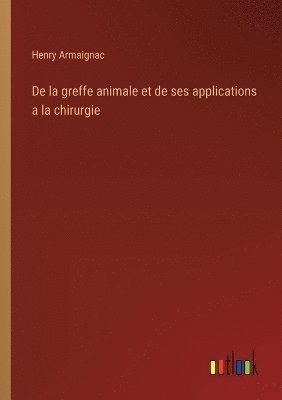 bokomslag De la greffe animale et de ses applications a la chirurgie