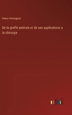 bokomslag De la greffe animale et de ses applications a la chirurgie