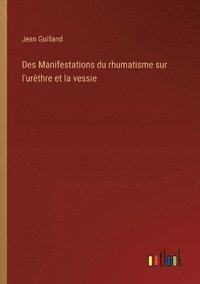 bokomslag Des Manifestations du rhumatisme sur l'urèthre et la vessie
