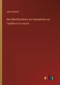 bokomslag Des Manifestations du rhumatisme sur l'urthre et la vessie