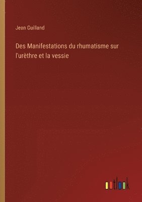 bokomslag Des Manifestations du rhumatisme sur l'urèthre et la vessie