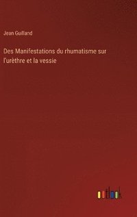 bokomslag Des Manifestations du rhumatisme sur l'urèthre et la vessie