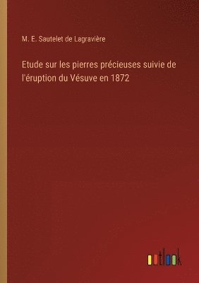 M E Sautelet de Lagravière, M. E. Sautelet de Lagravière - Etude sur les pierres précieuses suivie de l'éruption du Vésuve en 1872, Häftad