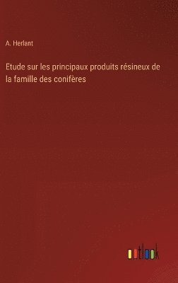 A Herlant, A. Herlant - Etude sur les principaux produits résineux de la famille des conifères, Inbunden